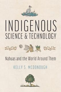 Indigenous Science and Technology: Nahuas and the World Around Them book cover